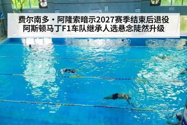 费尔南多·阿隆索暗示2027赛季结束后退役 阿斯顿马丁F1车队继承人选悬念陡然升级