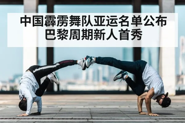 中国霹雳舞队亚运名单公布 巴黎周期新人首秀